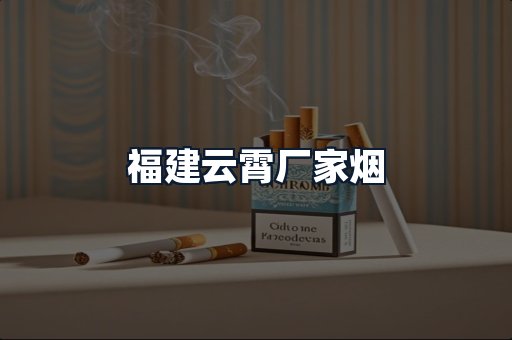 福建云霄厂家烟